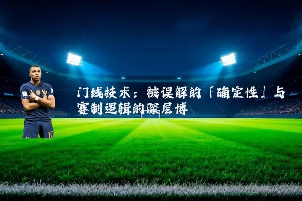 门线技术：被误解的「确定性」与赛制逻辑的深层博弈