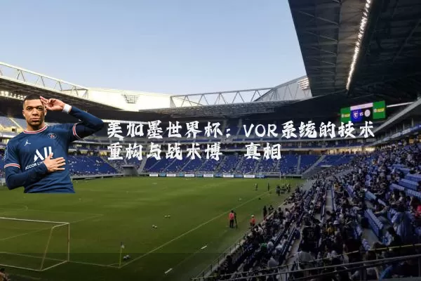 美加墨世界杯:VOR系统的技术重构与战术博弈真相