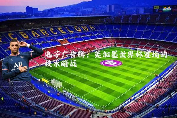 电子广告牌：美加墨世界杯赛场的技术暗战