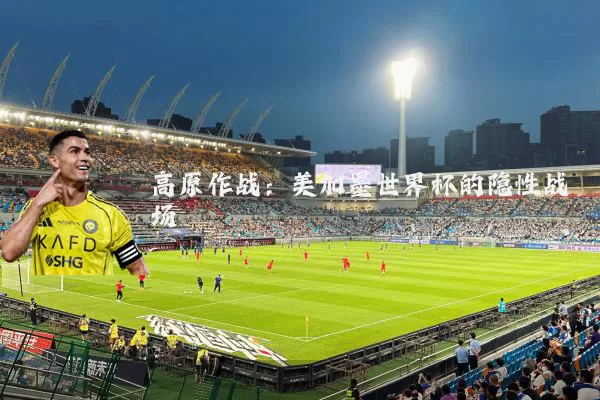 高原作战：美加墨世界杯的隐性战场