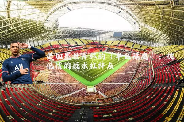 美加墨世界杯的「半区隔离」：被低估的战术杠杆点